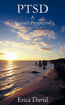 Ptsd: A Spouse's Perspective How to Survive in a World of Ptsd - Erica David