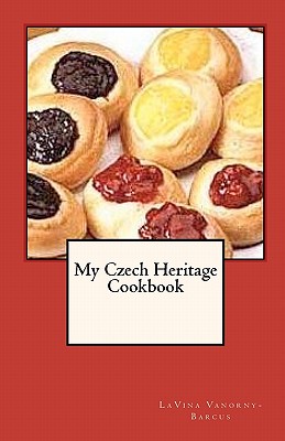 My Czech Heritage Cookbook - Lavina Vanorny-barcus