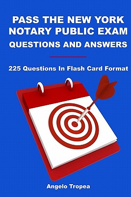Pass The New York Notary Public Exam Questions And Answers: 225 Questions In Flash Card Format - Angelo Tropea