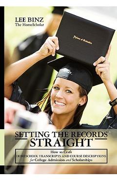 Poza produsului Setting the Records Straight: How to Craft Homeschool Transcripts and Course Descriptions for College Admission and Scholarships - Lee Binz