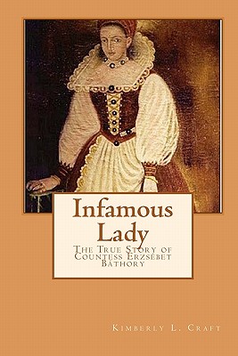 Infamous Lady: The True Story of Countess Erzsébet Báthory - Kimberly L. Craft