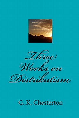 Three Works on Distributism - G. K. Chesterton