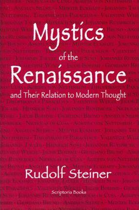 Mystics of the Renaissance and Their Relation to Modern Thought - Rudolf Steiner