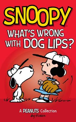 Snoopy: What's Wrong with Dog Lips?: A Peanuts Collection - Charles M. Schulz