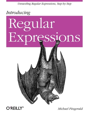Introducing Regular Expressions: Unraveling Regular Expressions, Step-By-Step - Michael Fitzgerald