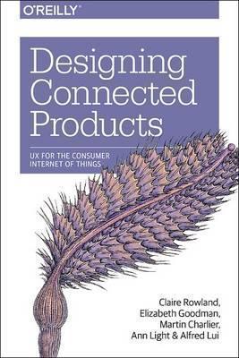 Designing Connected Products: UX for the Consumer Internet of Things - Claire Rowland