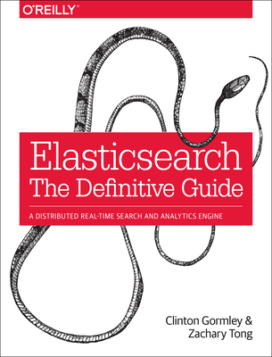 Elasticsearch: The Definitive Guide: A Distributed Real-Time Search and Analytics Engine - Clinton Gormley