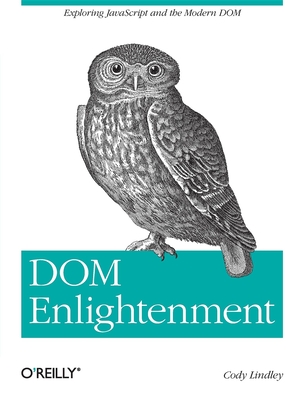 Dom Enlightenment: Exploring JavaScript and the Modern Dom - Cody Lindley