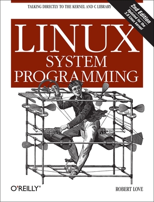 Linux System Programming: Talking Directly to the Kernel and C Library - Robert Love