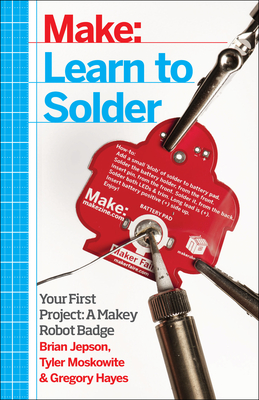 Learn to Solder: Tools and Techniques for Assembling Electronics - Brian Jepson