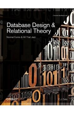 Coperta cărții 'Database Design and Relational Theory: Normal Forms and All That Jazz - Chris J. Date'