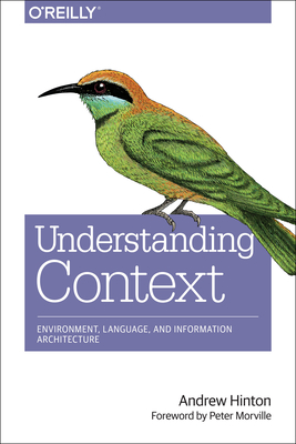 Understanding Context: Environment, Language, and Information Architecture - Andrew Hinton