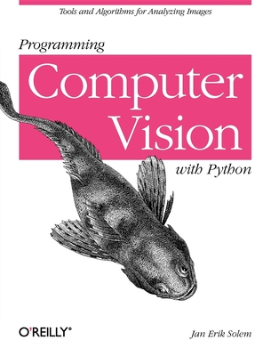 Programming Computer Vision with Python: Tools and Algorithms for Analyzing Images - Jan Solem
