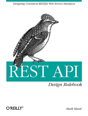 Rest API Design Rulebook: Designing Consistent Restful Web Service Interfaces - Mark Masse