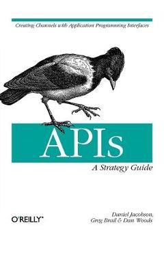 Coperta cărții 'Apis: A Strategy Guide: Creating Channels with Application Programming Interfaces - Daniel Jacobson'