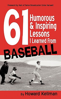 61 Humorous & Inspiring Lessons I Learned from Baseball - Howard Kellman