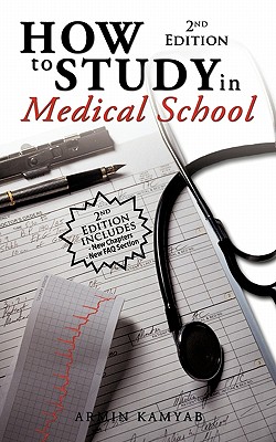 How to Study in Medical School, 2nd Edition - Armin Kamyab