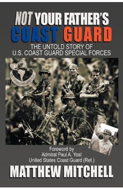 Not Your Father's Coast Guard: The Untold Story of U.S. Coast Guard Special Forces - Matthew Mitchell