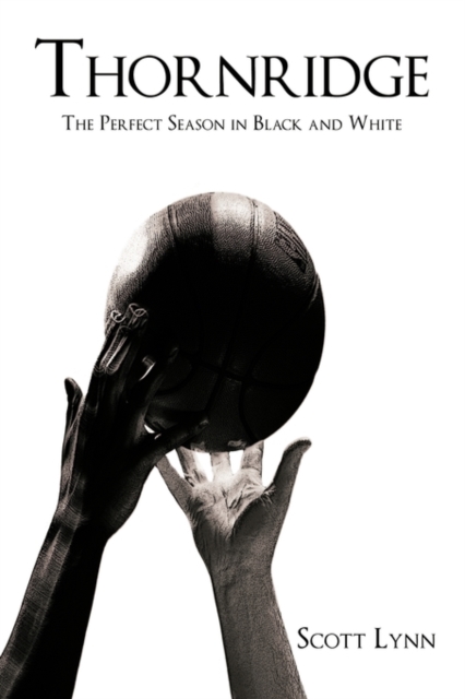 Thornridge: The Perfect Season in Black and White - Scott Lynn
