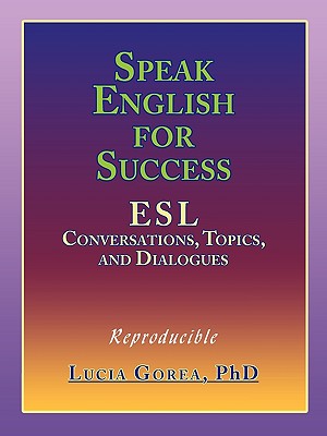 Speak English for Success: ESL Conversations, Topics, and Dialogues - Lucia Gorea