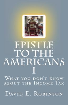 Epistle to the Americans I: What you don't know about the Income Tax - David E. Robinson