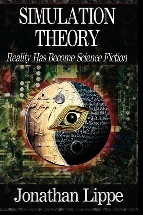 Simulation Theory: Reality Has Become Science Fiction - Talia C. Lippe