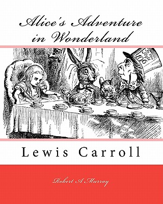 Alice's Adventure in Wonderland: Lewis Carroll - Robert A. Murray