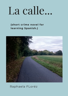 La calle...: (short crime novel for learning Spanish.) - Raphaela Floréz
