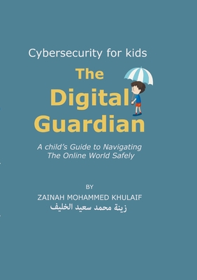 Cybersecurity for kids: The Digital Guardian A Child's Guide to Navigating the Online World Safely - Zainah Khulaif