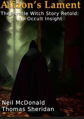Alizon's Lament The Pendle Witch Story Retold: An Occult Insight - Neil Mcdonald