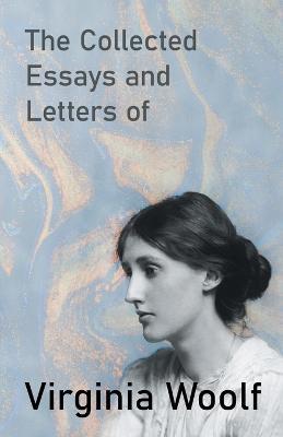The Collected Essays and Letters of Virginia Woolf - Virginia Woolf