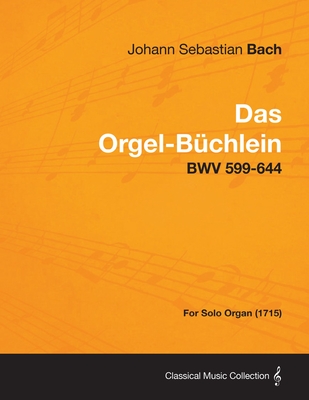 Das Orgel-Buchlein - Bwv 599-644 - For Solo Organ (1715) - Johann Sebastian Bach