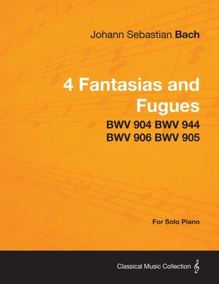 4 Fantasias and Fugues By Bach - BWV 904 BWV 944 BWV 906 BWV 905 - For Solo Piano - Johann Sebastian Bach