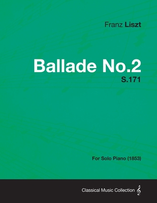 Ballade No.2 S.171 - For Solo Piano (1853) - Franz Liszt