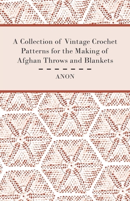A Collection of Vintage Crochet Patterns for the Making of Afghan Throws and Blankets - Anon