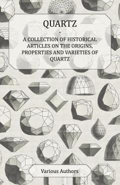 Coperta cărții 'Quartz - A Collection of Historical Articles on the Origins, Properties and Varieties of Quartz - Various'