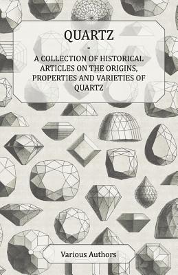 Coperta cărții 'Quartz - A Collection of Historical Articles on the Origins, Properties and Varieties of Quartz - Various'