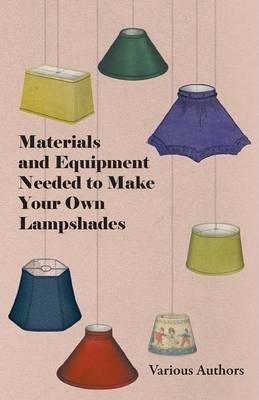 Materials and Equipment Needed to Make Your Own Lampshades - Various