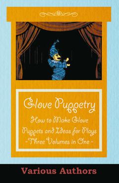 Coperta cărții 'Glove Puppetry - How to Make Glove Puppets and Ideas for Plays - Three Volumes in One - Various Authors'
