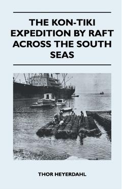 The Kon-Tiki Expedition by Raft Across the South Seas - Thor Heyerdahl
