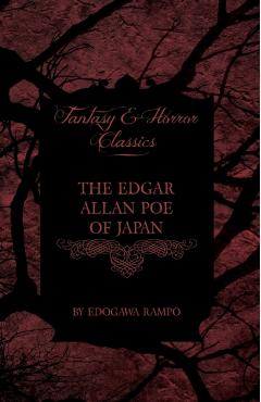 The Edgar Allan Poe of Japan - Some Tales by Edogawa Rampo - With Some Stories Inspired by His Writings (Fantasy and Horror Classics) - Edogawa Rampo