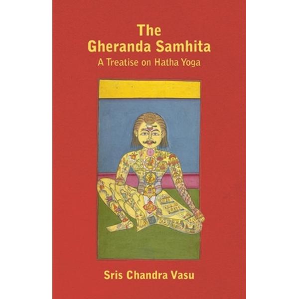The Gheranda Samhita - A Treatise on Hatha Yoga - Sris Chandra Vasu