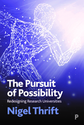 The Pursuit of Possibility: Redesigning Research Universities - Nigel Thrift