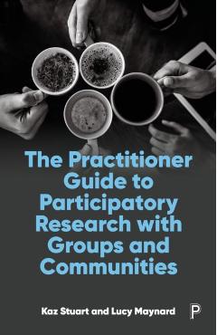 The Practitioner Guide to Participatory Research with Groups and Communities - Kaz Stuart