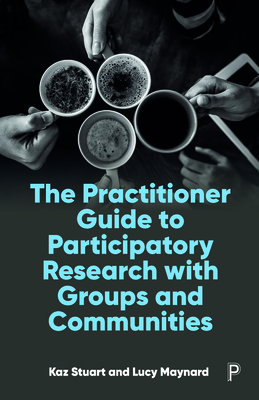 The Practitioner Guide to Participatory Research with Groups and Communities - Kaz Stuart