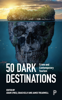 50 Dark Destinations: Crime and Contemporary Tourism - Alice Storey