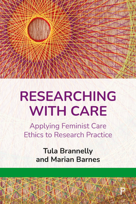 Researching with Care: Applying Feminist Care Ethics to Research Practice - Tula Brannelly