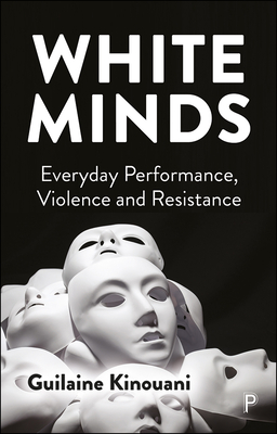 White Minds: Everyday Performance, Violence and Resistance - Guilaine Kinouani