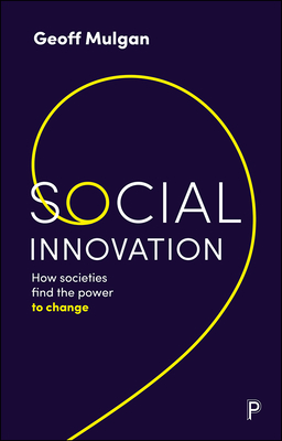 Social Innovation: How Societies Find the Power to Change - Geoff Mulgan