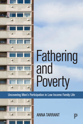 Fathering and Poverty: Uncovering Men's Participation in Low-Income Family Life - Anna Tarrant